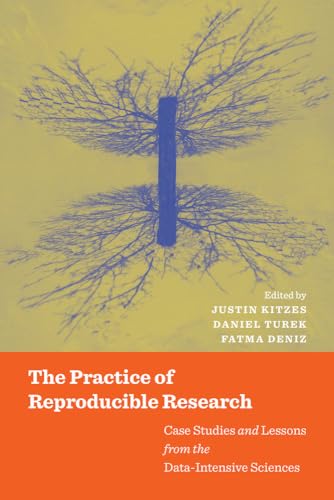 The Practice of Reproducible Research: Case Studies and Lessons from the Data-Intensive Sciences von University of California Press